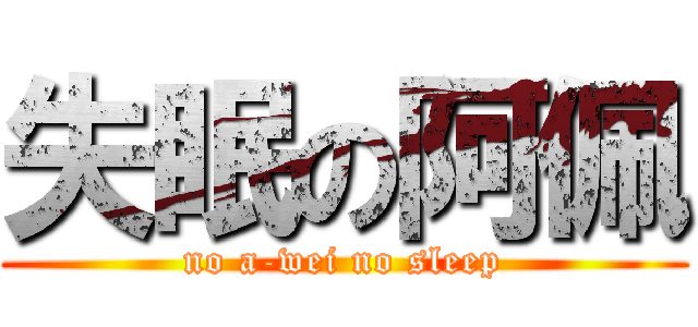失眠の阿佩 (no a-wei no sleep)