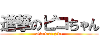 進撃のピコちゃん (attack on piko)