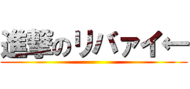 進撃のリバァイ← ()