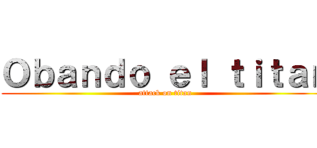 Ｏｂａｎｄｏ ｅｌ ｔｉｔａｎ (attack on titan)