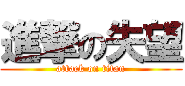 進撃の失望 (attack on titan)