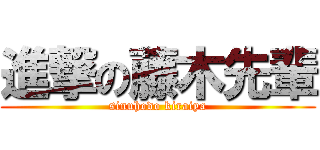 進撃の藤木先輩 (sinuhodo kiraiya)