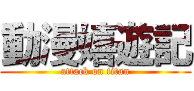 動漫嬉遊記 (attack on titan)