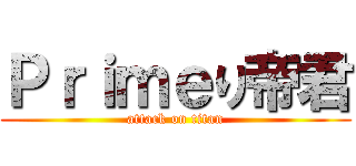 Ｐｒｉｍｅり帝君 (attack on titan)