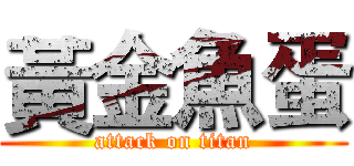 黃金魚蛋 (attack on titan)