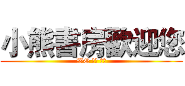 小熊書房歡迎您 (WQ 勿擾 別來)