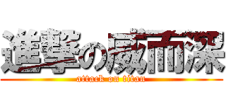 進撃の威而深 (attack on titan)