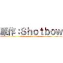 原作：Ｓｈｏｔｂｏｗ (Attack on Annihilation)