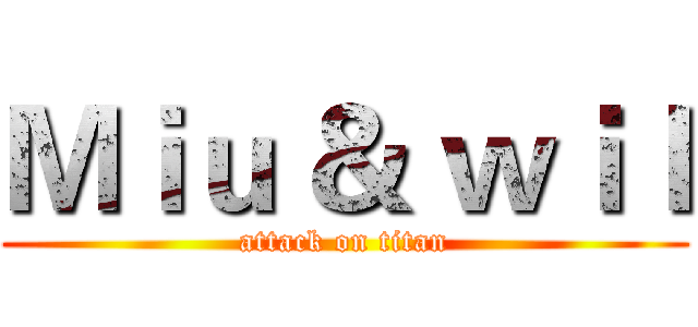 Ｍｉｕ ＆ ｗｉｌ (attack on titan)