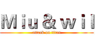 Ｍｉｕ ＆ ｗｉｌ (attack on titan)