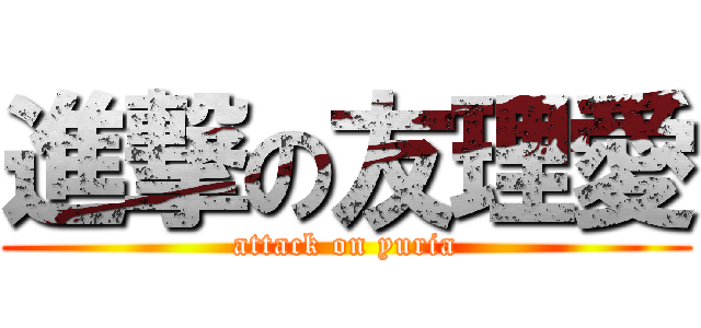 進撃の友理愛 (attack on yuria)