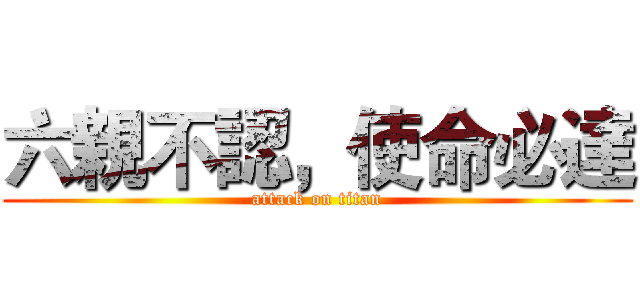 六親不認，使命必達 (attack on titan)