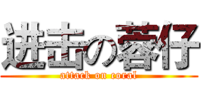 进击の蓉仔 (attack on coral)