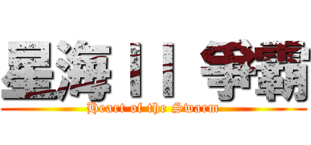 星海ＩＩ 爭霸 (Heart of the Swarm)
