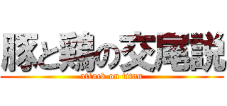 豚と鶏の交尾説 (attack on titan)