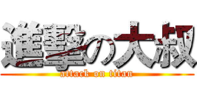 進擊の大叔 (attack on titan)