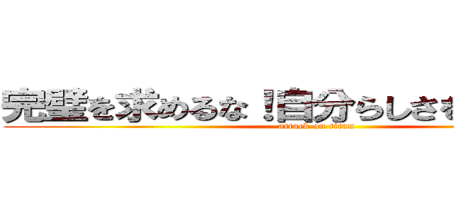 完璧を求めるな！自分らしさを表現しろ！ (attack on titan)