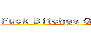 Ｆｕｃｋ Ｂｉｔｃｈｅｓ Ｇｅｔ Ｍｏｎｅｙ (attack on titan)