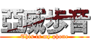 亞威歩音 (This is my phone)