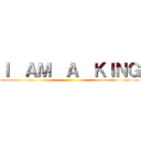 Ｉ  ＡＭ  Ａ  ＫＩＮＧ ()