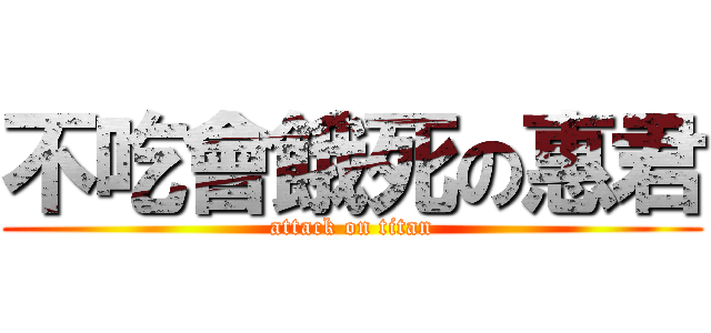 不吃會餓死の惠君 (attack on titan)