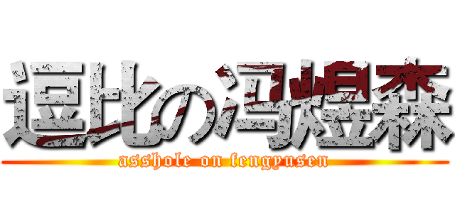 逗比の冯煜森 (asshole on fengyusen)