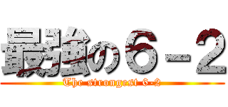 最強の６－２ (The strongest 6-2)