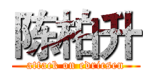 陈柏升 (attack on edricsen)