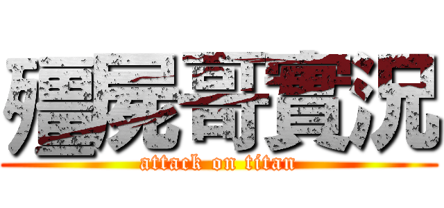 殭屍哥實況 (attack on titan)