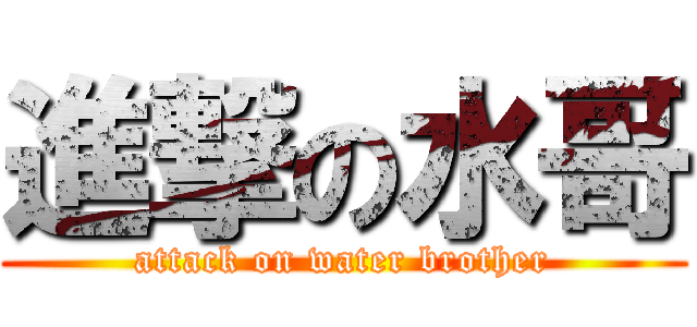 進撃の水哥 (attack on water brother)