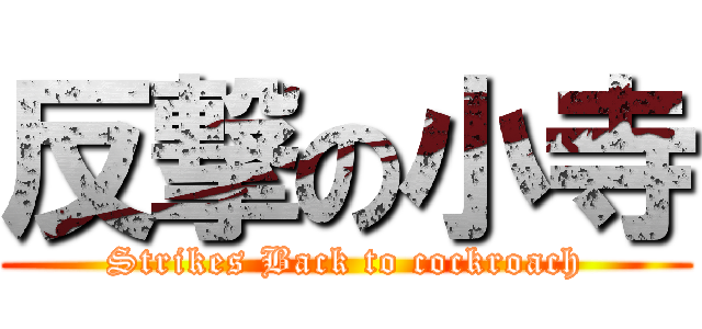 反撃の小寺 (Strikes Back to cockroach)