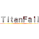 ＴｉｔａｎＦａｌｌ (attack on titan)