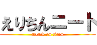 えりちんニート (attack on titan)