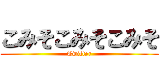 こみそこみそこみそ (Twitter)