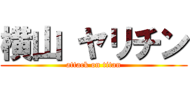 横山 ヤリチン (attack on titan)