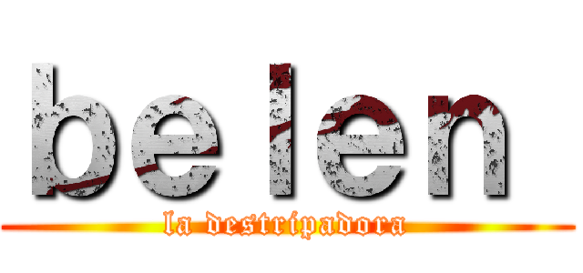 ｂｅｌｅｎ  (la destripadora)