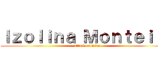 Ｉｚｏｌｉｎａ Ｍｏｎｔｅｉｒｏ (attack on titan)