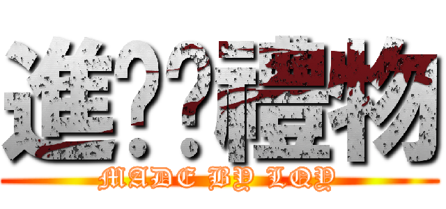 進擊偺禮物 (MADE BY LQY)