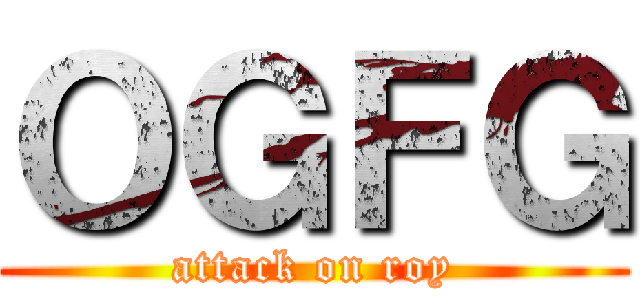 ＯＧＦＧ (attack on roy)