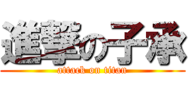 進撃の子承 (attack on titan)