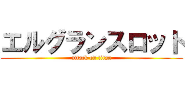 エルグランスロット (attack on titan)