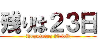 残りは２３日 (Remaining 23 left)