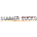 ＳＵＭＭＥＲ ＳＵＣＫＳ (AND SO DO YOU)