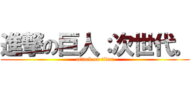 進撃の巨人：次世代。 (attack on titan)