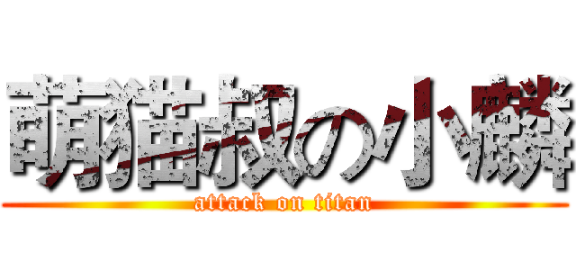 萌猫叔の小麟 (attack on titan)