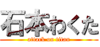 石本わくた (attack on titan)