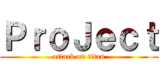 ＰｒｏＪｅｃｔ (attack on titan)