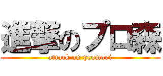 進撃のプロ森 (attack on promori)