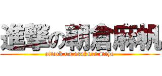 進撃の朝倉麻帆 (attack on asakura maho)