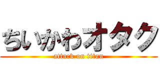 ちいかわオタク (attack on titan)